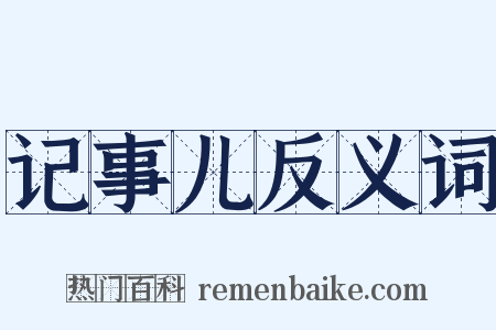 记事儿反义词是什么意思的图片